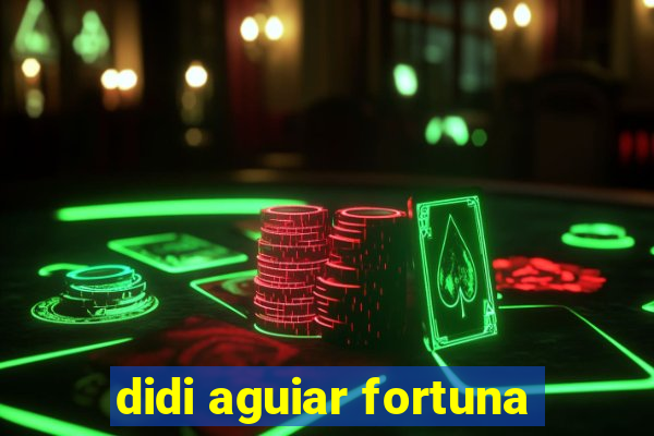 didi aguiar fortuna